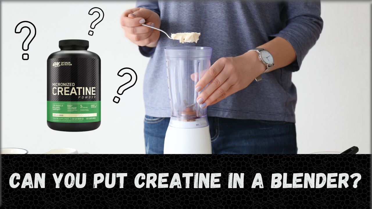 Can You Put Creatine in a Blender? Your Guide to Mixing Creatine Safely and Effectively